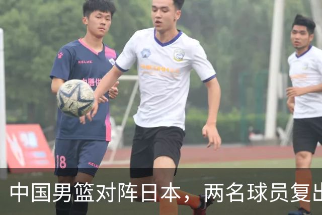 中国男篮对阵日本，两名球员复出，首发和轮换阵容将发生变化